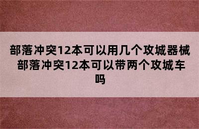 部落冲突12本可以用几个攻城器械 部落冲突12本可以带两个攻城车吗